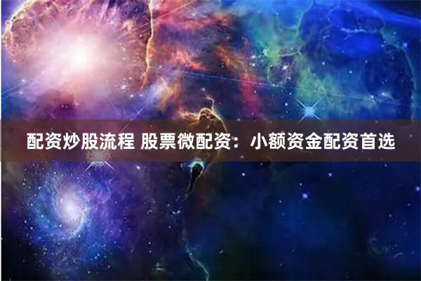 配资炒股流程 股票微配资：小额资金配资首选