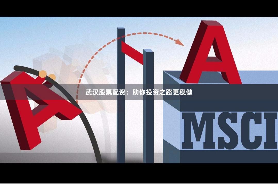 武汉股票配资：助你投资之路更稳健