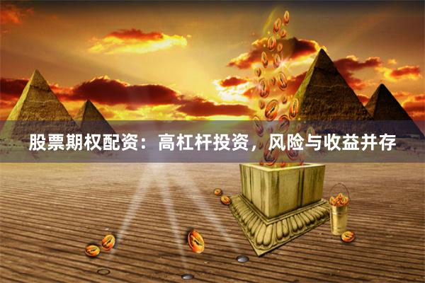 股票期权配资：高杠杆投资，风险与收益并存