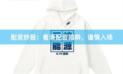配资炒股：看清配资陷阱，谨慎入场