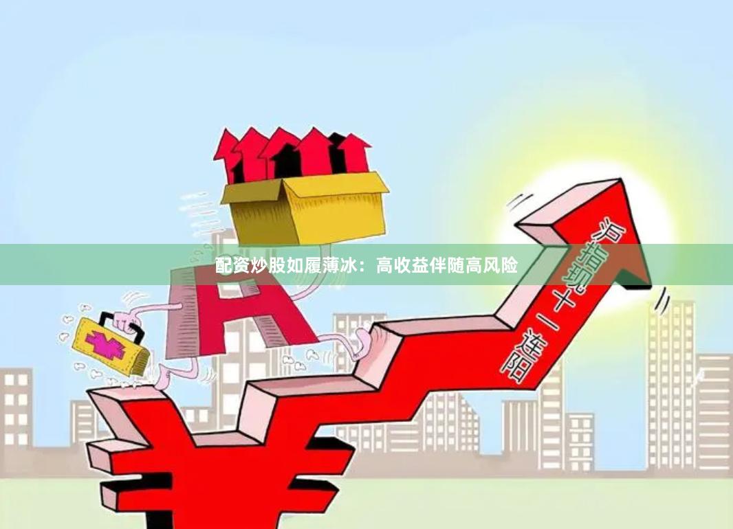 配资炒股如履薄冰：高收益伴随高风险