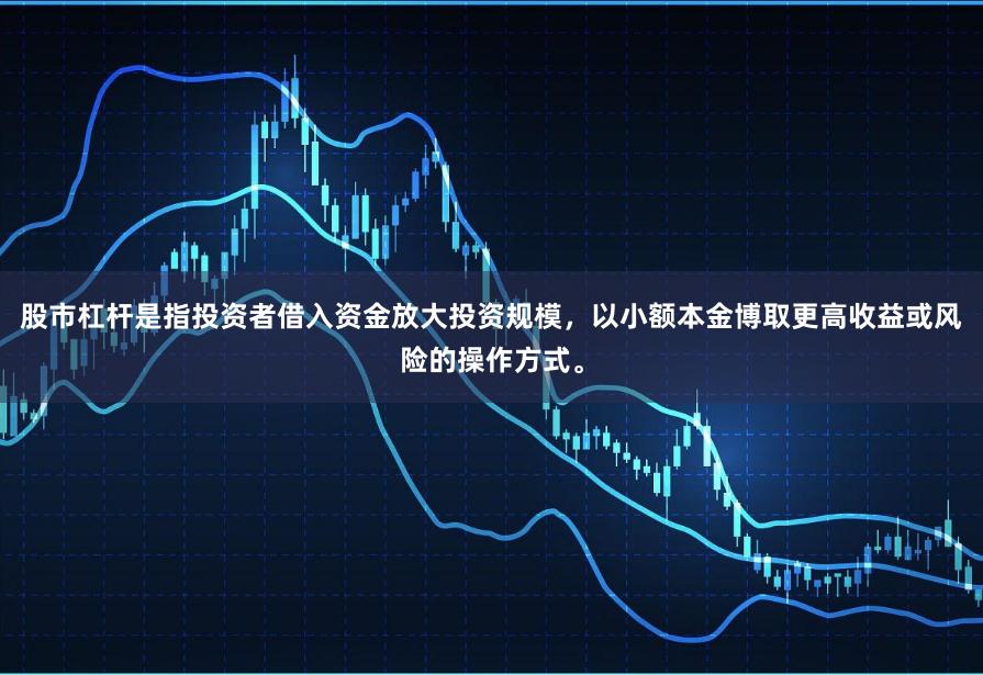 股市杠杆是指投资者借入资金放大投资规模，以小额本金博取更高收益或风险的操作方式。