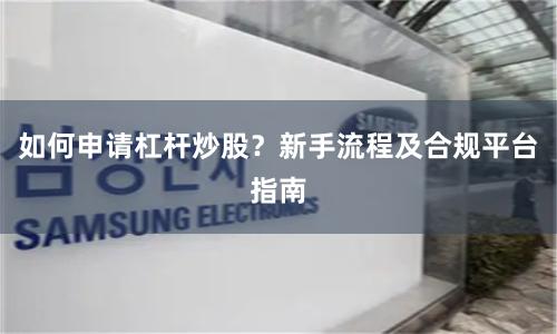 如何申请杠杆炒股？新手流程及合规平台指南