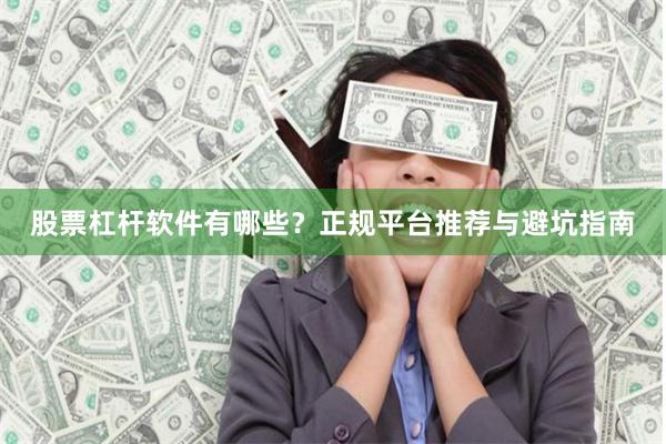 股票杠杆软件有哪些?正规平台推荐与避坑指南