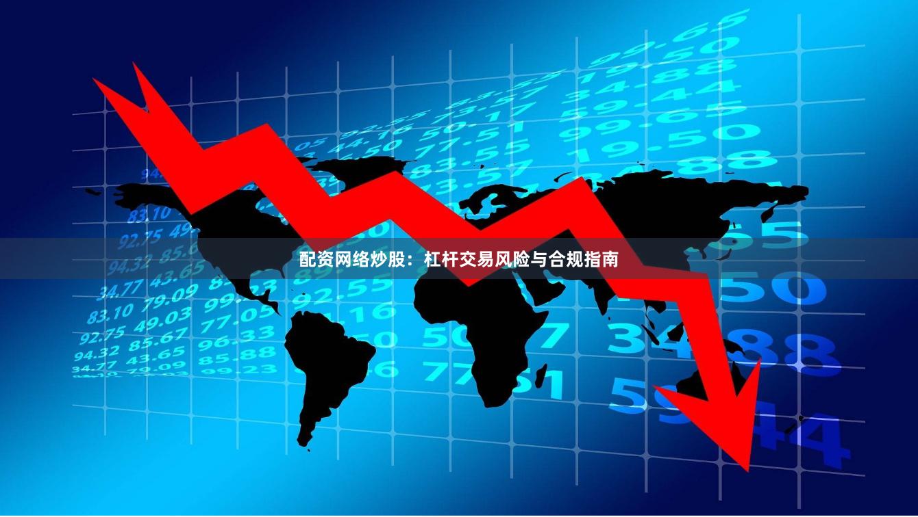 配资网络炒股：杠杆交易风险与合规指南