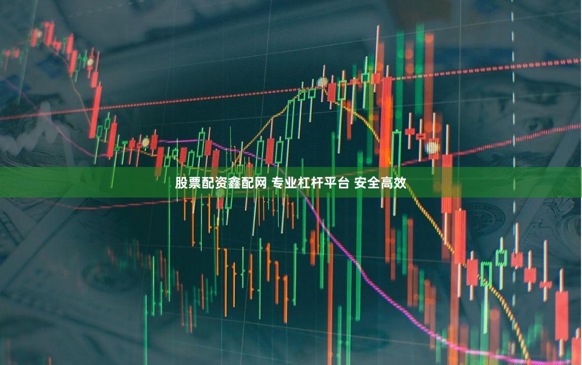 股票配资鑫配网 专业杠杆平台 安全高效
